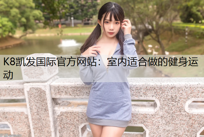 K8凯发国际官方网站：室内适合做的健身运动